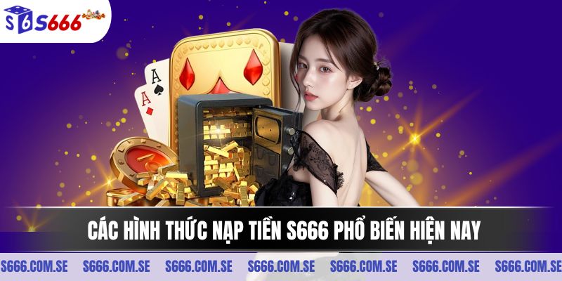 Các hình thức nạp tiền S666 phổ biến hiện nay