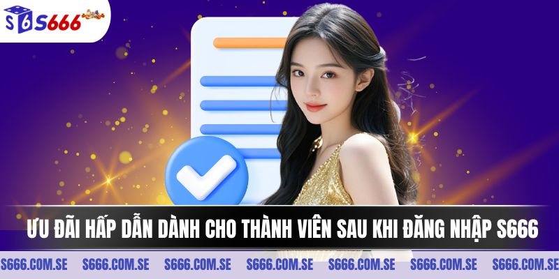 Ưu đãi hấp dẫn dành cho thành viên sau khi đăng nhập S666