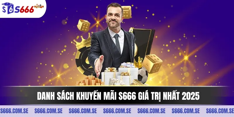 Danh sách khuyến mãi S666 giá trị nhất 2025