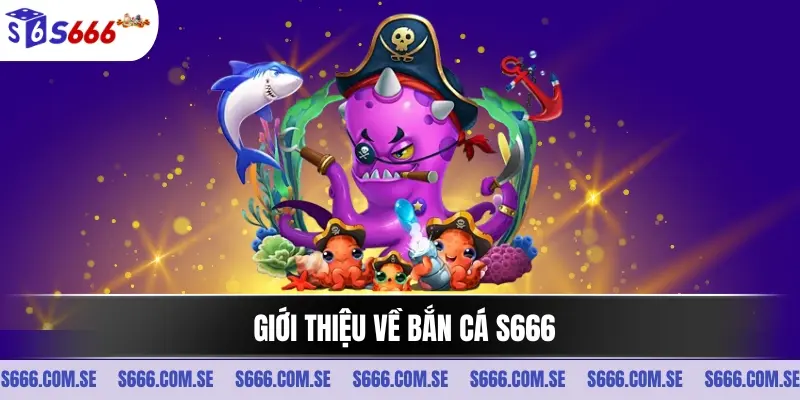 Giới thiệu về bắn cá S666
