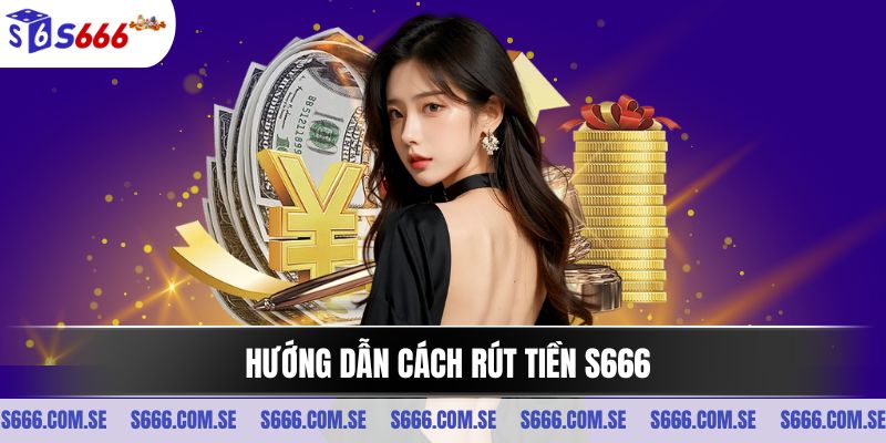 Hướng dẫn cách rút tiền S666