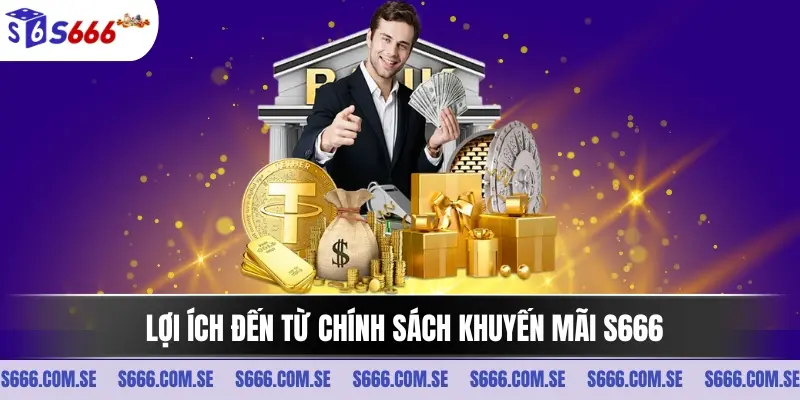 Lợi ích đến từ chính sách khuyến mãi S666