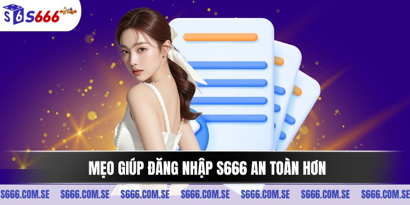 Mẹo giúp đăng nhập S666 an toàn hơn