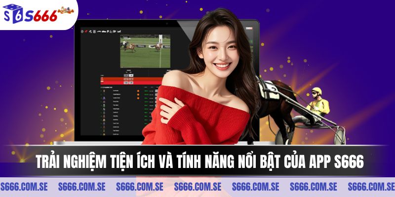 Trải nghiệm tiện ích và tính năng nổi bật của app S666Trải nghiệm tiện ích và tính năng nổi bật của app S666