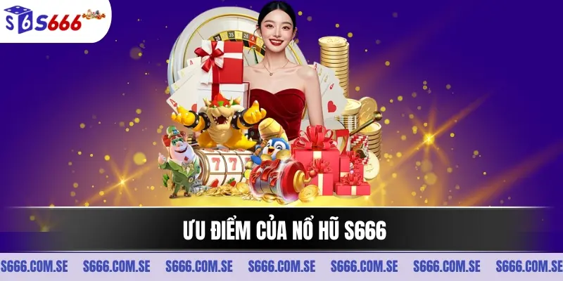 Ưu điểm của nổ hũ S666