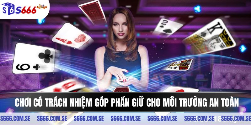 Chơi có trách nhiệm góp phần giữ cho môi trường an toàn, minh bạch