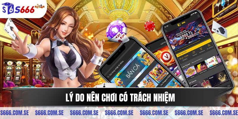 Lý do nên chơi có trách nhiệm