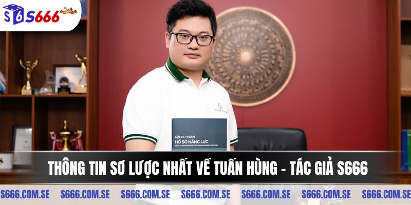 Thông tin sơ lược nhất về Tuấn Hùng - Tác giả S666